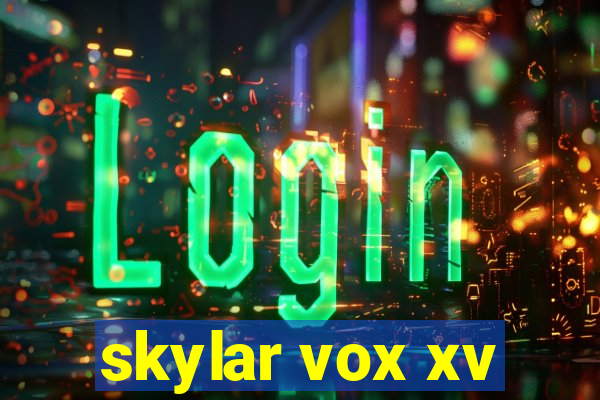 skylar vox xv